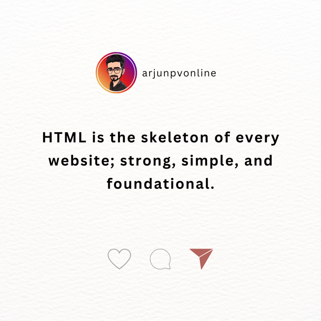 HTML is the skeleton of every website; strong, simple, and foundational.