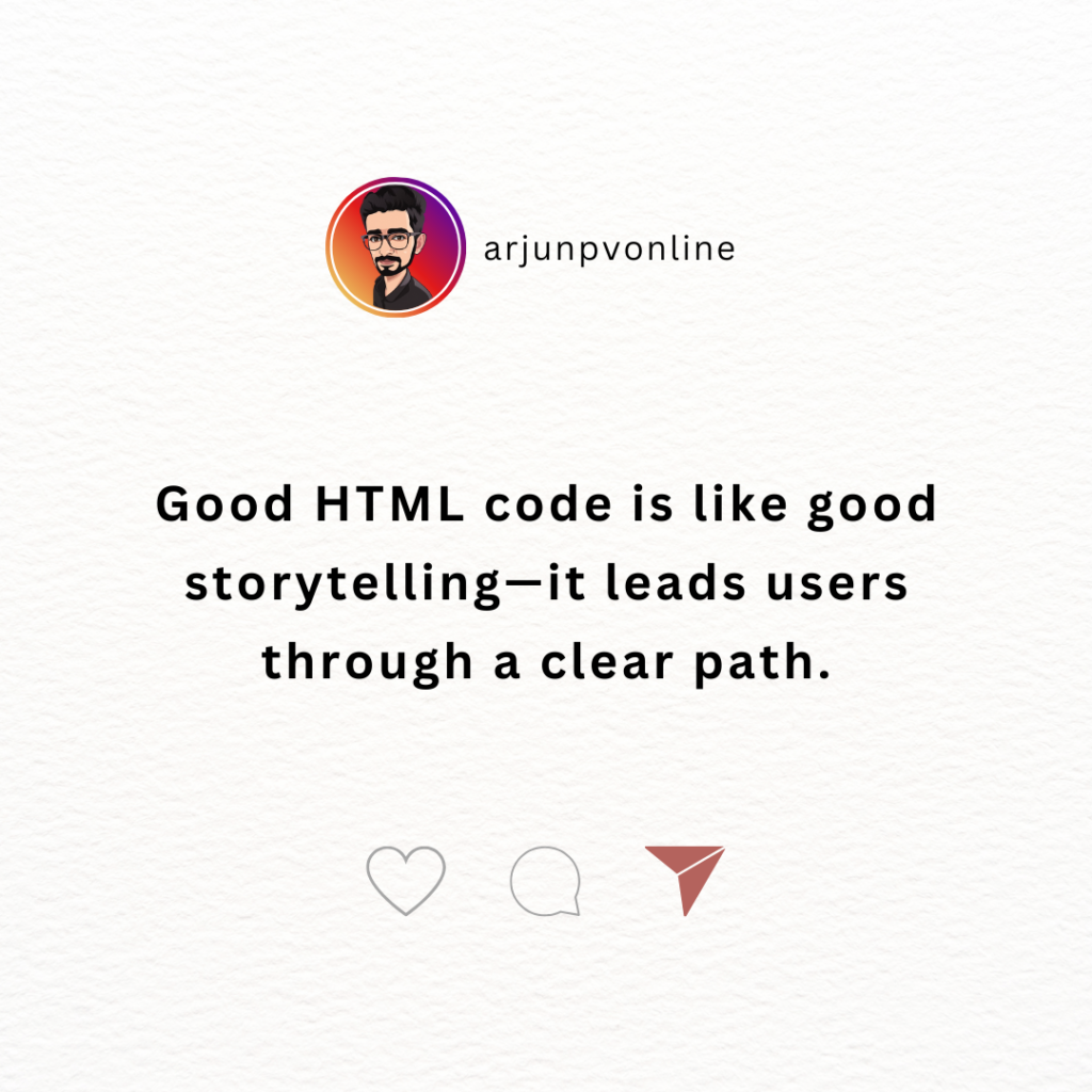 Good HTML code is like good storytelling—it leads users through a clear path.