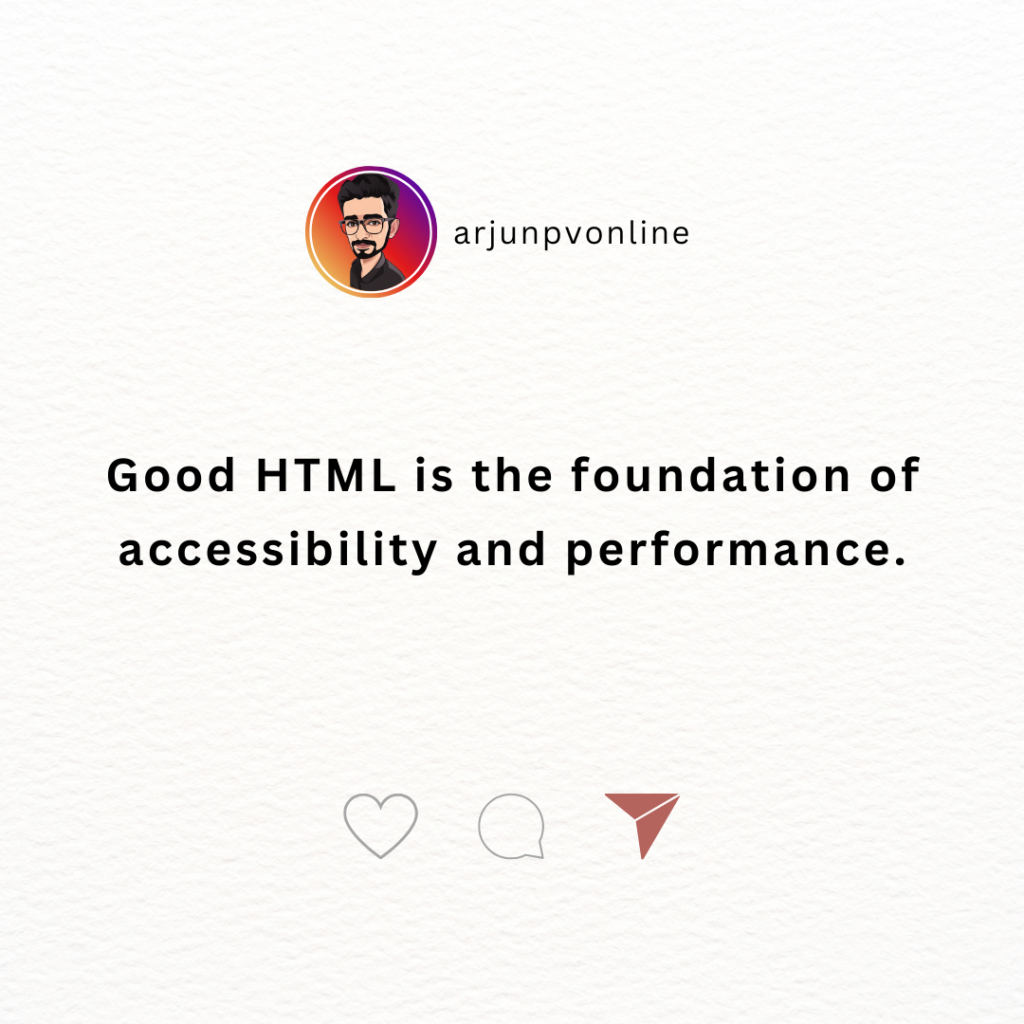 Good HTML is the foundation of accessibility and performance.