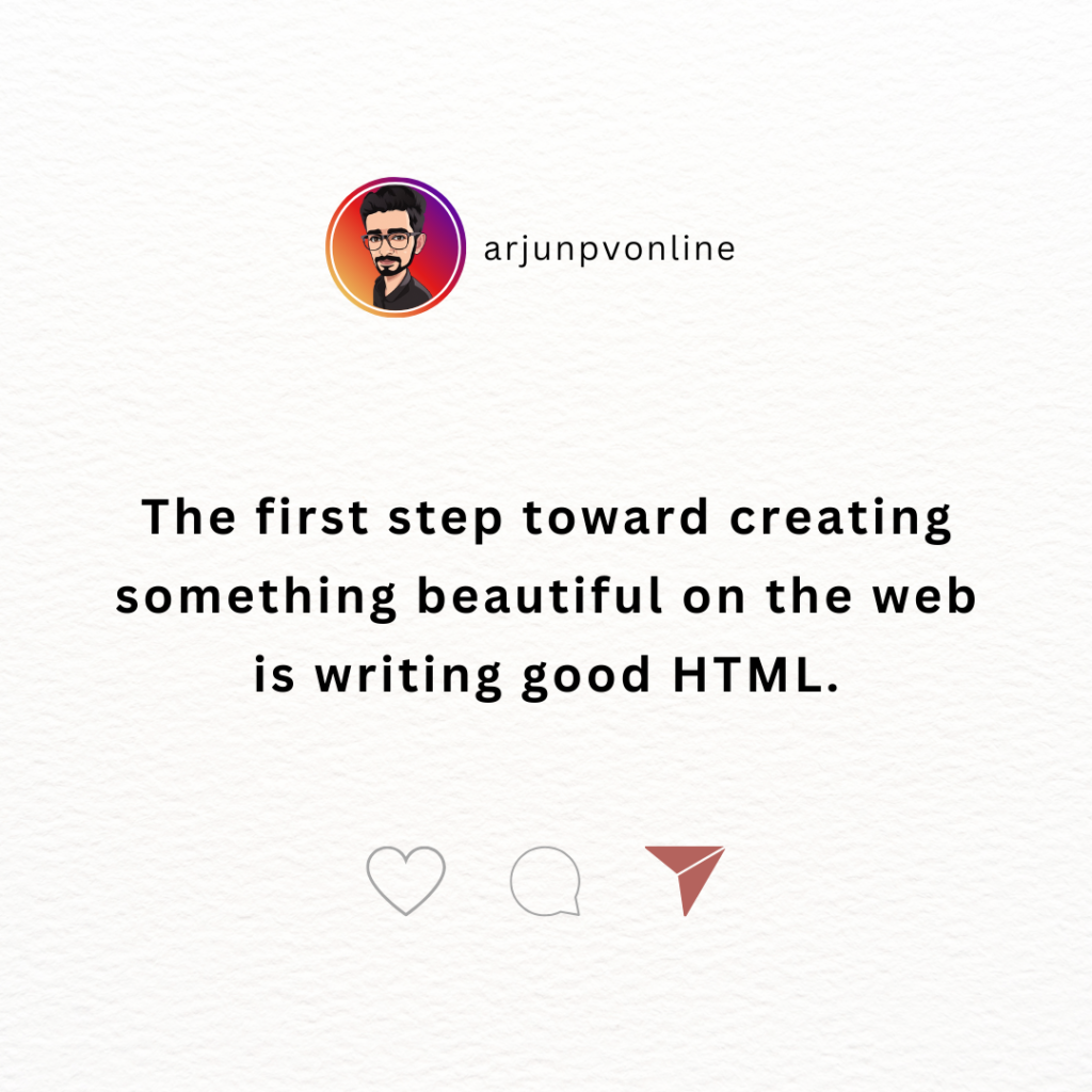 The first step toward creating something beautiful on the web is writing good HTML.